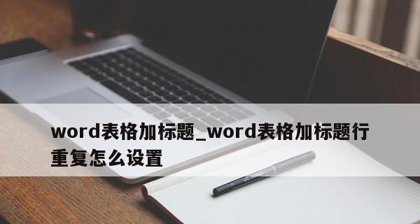 利用Word文档自定义添加表格简化数据整理（实用技巧教程助你高效处理大量数据）