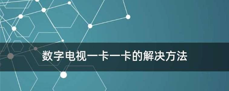 智能电视卡顿问题的解决方法（让你的智能电视流畅运行，告别卡顿困扰）