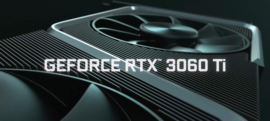 NVIDIAGeForceRTX3060vs.3060Ti（深入了解新一代显卡的性能优劣势）