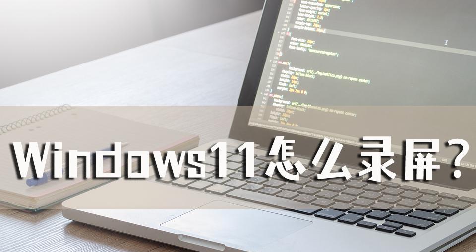 Windows11轻松实现录屏（掌握Windows11录屏技巧，轻松记录精彩瞬间）