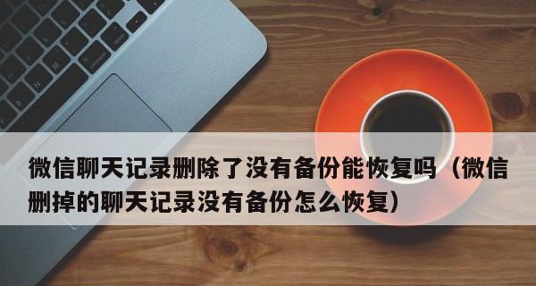 如何查看以微信备份的聊天记录（使用微信备份功能轻松查看聊天记录）