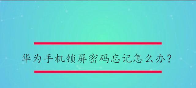 华为手机锁屏密码忘了怎么解开（忘记华为手机锁屏密码？不用担心）