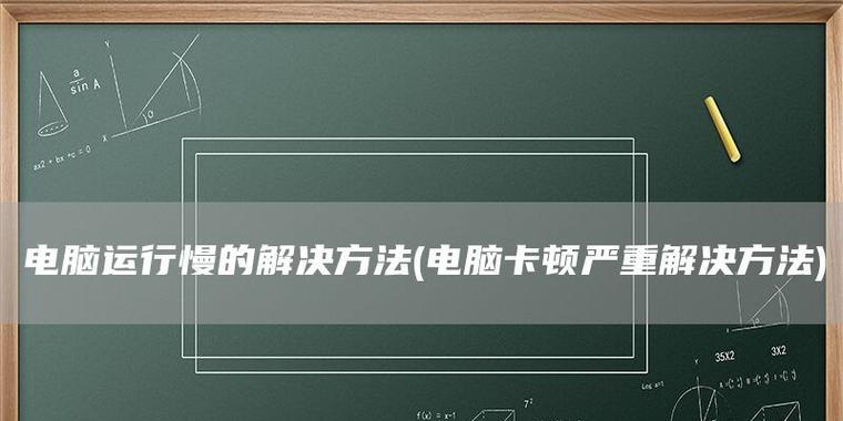 电脑卡顿怎么办（探究电脑卡顿原因及解决方案）