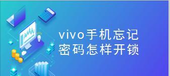 vivo手机密码解除方法详解（忘记vivo手机密码怎么办）