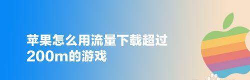 如何优化苹果手机下载大于150M的流量问题（解决下载大文件耗费流量过多的苹果手机流量问题）